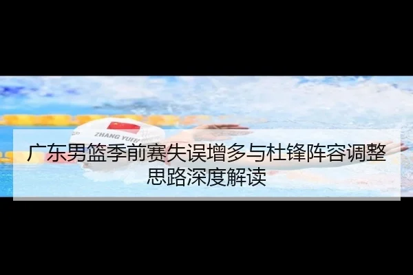 广东男篮季前赛失误增多与杜锋阵容调整思路深度解读